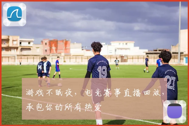 游戏不眠夜,电竞赛事直播回放,承包你的所有热爱