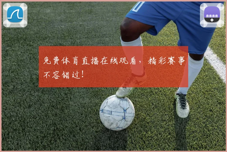 免费体育直播在线观看，精彩赛事不容错过！
