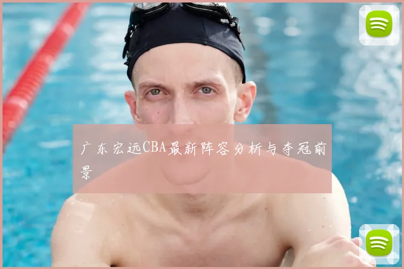 广东宏远CBA最新阵容分析与夺冠前景