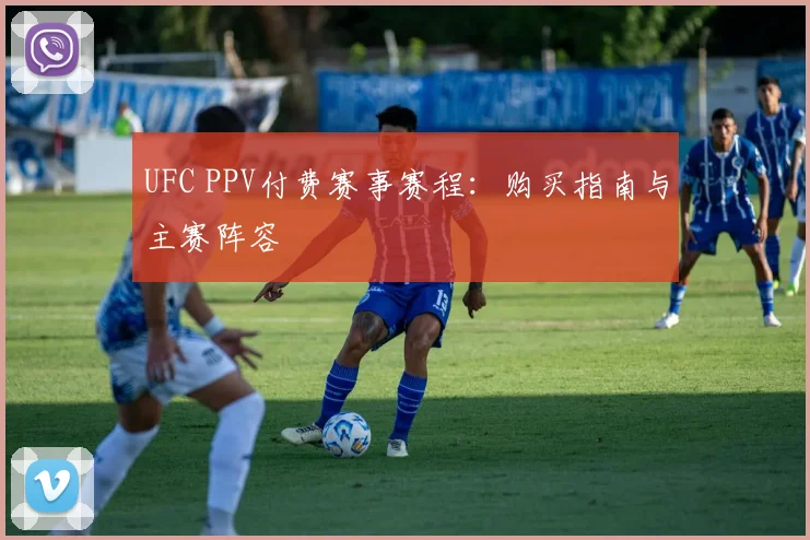 UFC PPV付费赛事赛程：购买指南与主赛阵容