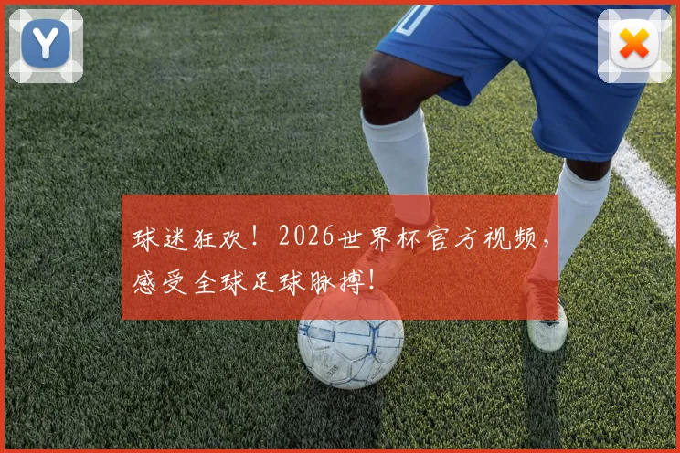 球迷狂欢！2026世界杯官方视频，感受全球足球脉搏！
