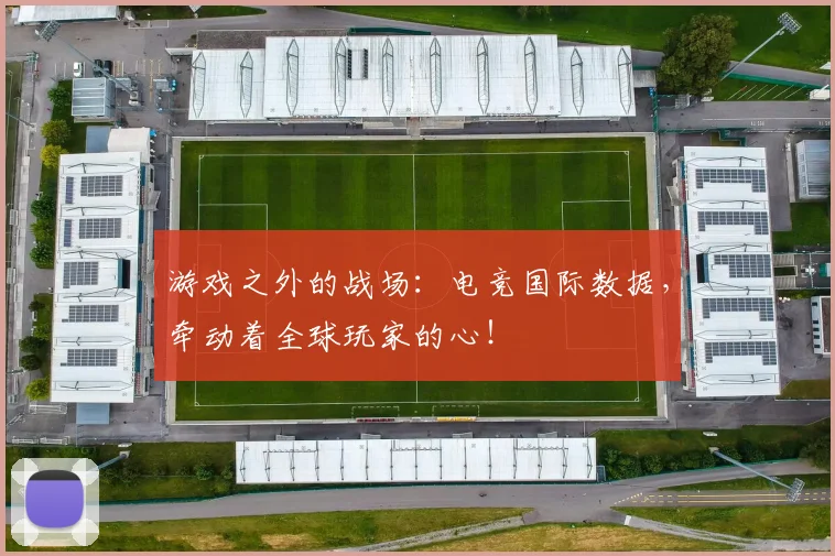 游戏之外的战场：电竞国际数据，牵动着全球玩家的心！
