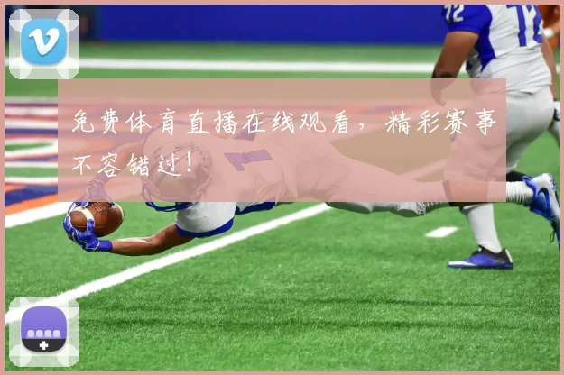免费体育直播在线观看,精彩赛事不容错过!