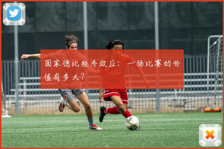 国家德比经济效应:一场比赛的价值有多大?